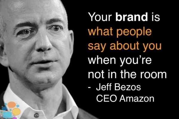 Thương hiệu là những gì người khác nói về bạn khi bạn không có mặt ở đó – Jeff Bezos