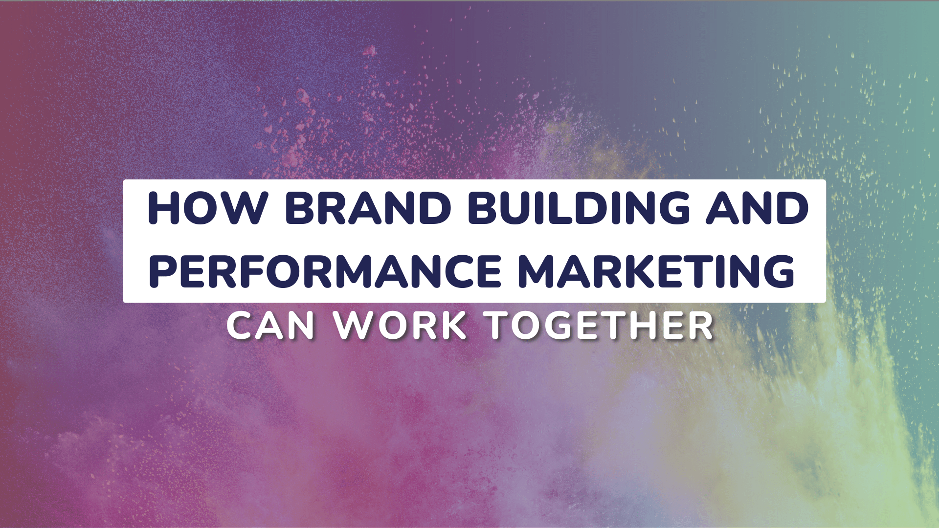How Brand Building and Performance Marketing Can Work Together min 1
