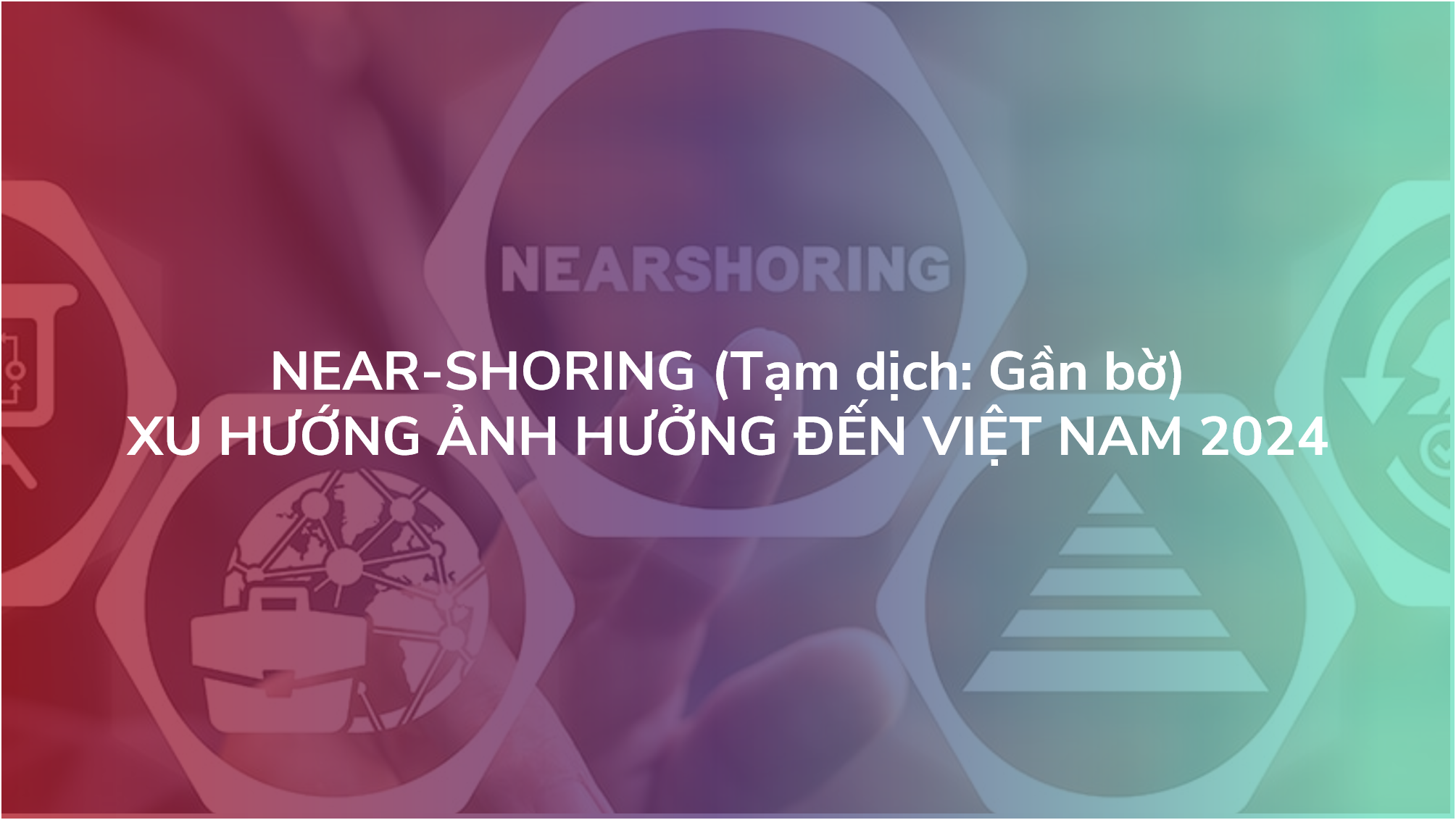 NEAR SHORING XU HUONG ANH HUONG DEN VIET NAM 2024